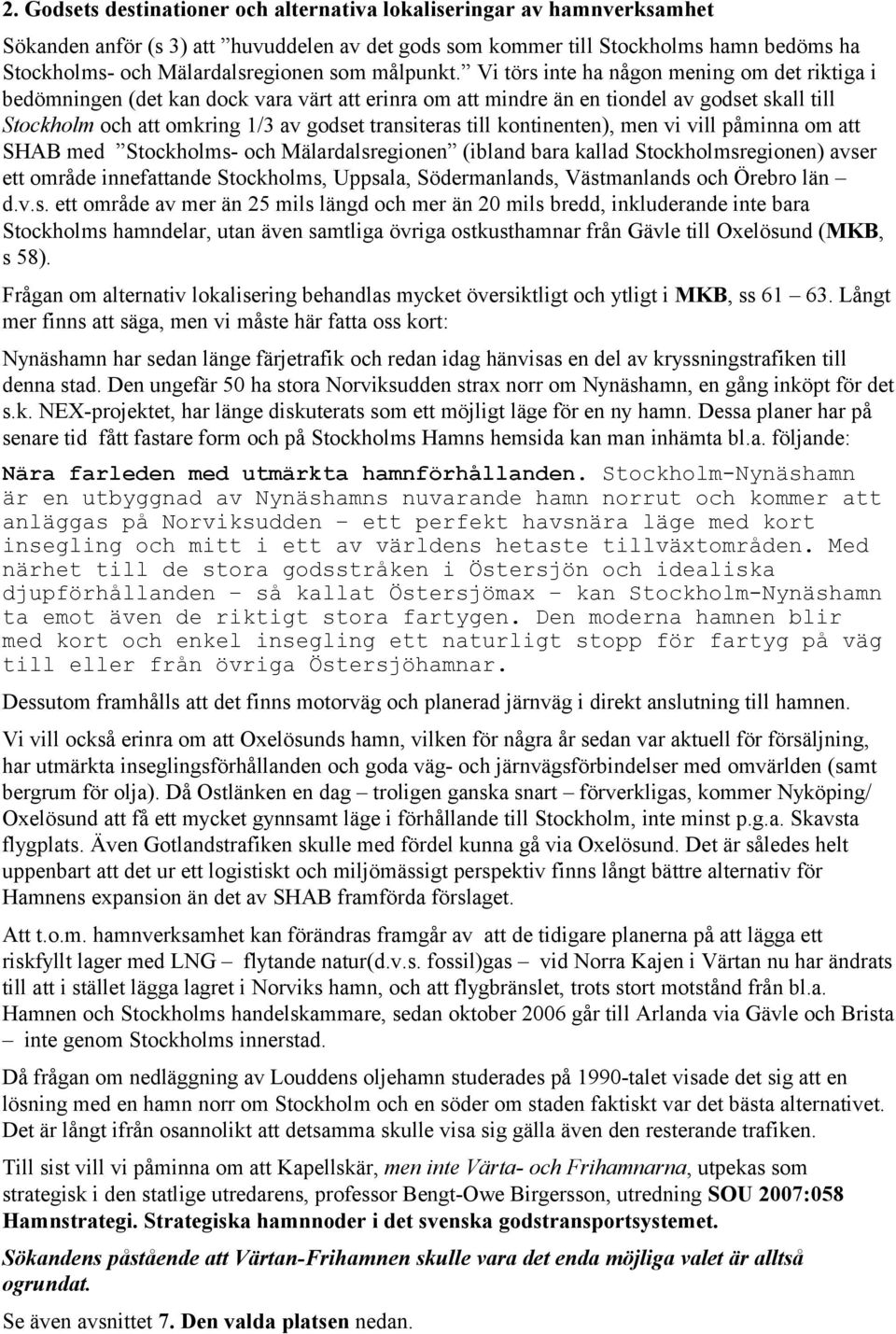 Vi törs inte ha någon mening om det riktiga i bedömningen (det kan dock vara värt att erinra om att mindre än en tiondel av godset skall till Stockholm och att omkring 1/3 av godset transiteras till