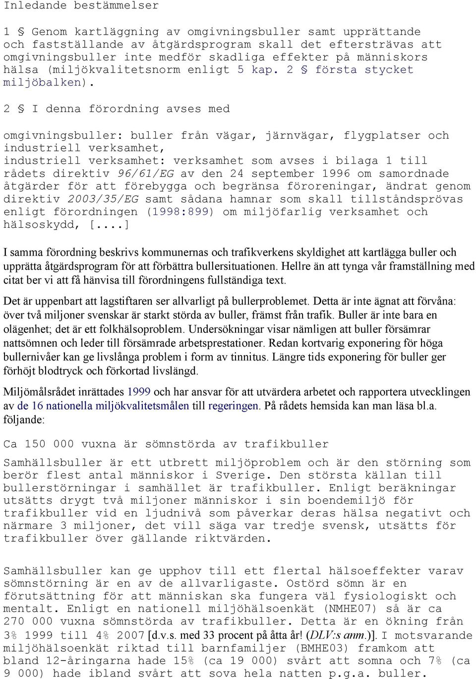 2 I denna förordning avses med omgivningsbuller: buller från vägar, järnvägar, flygplatser och industriell verksamhet, industriell verksamhet: verksamhet som avses i bilaga 1 till rådets direktiv