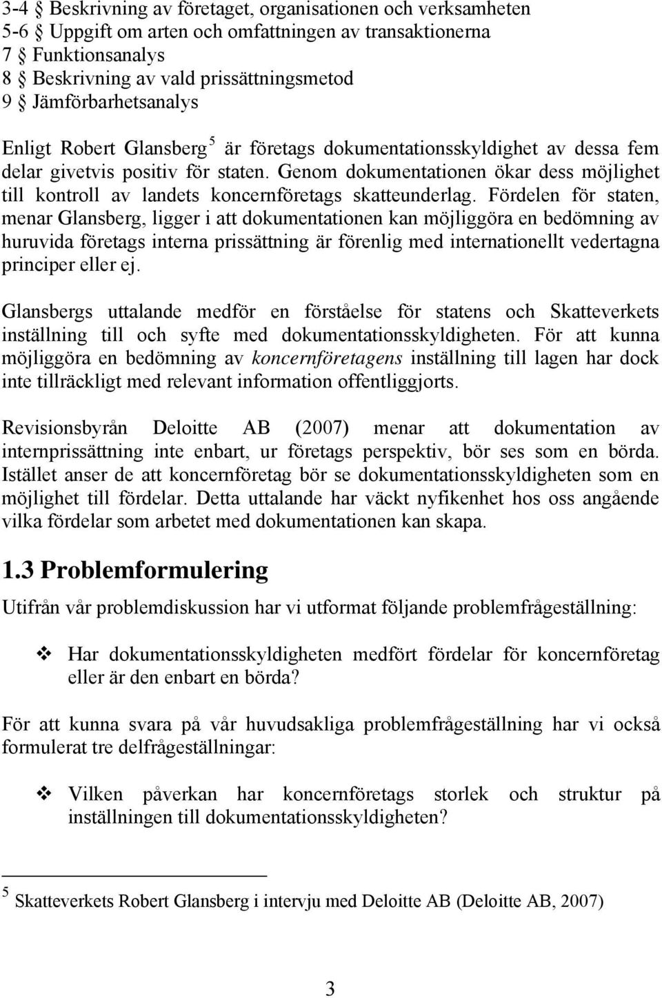 Genom dokumentationen ökar dess möjlighet till kontroll av landets koncernföretags skatteunderlag.