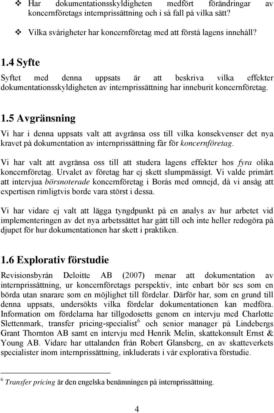 5 Avgränsning Vi har i denna uppsats valt att avgränsa oss till vilka konsekvenser det nya kravet på dokumentation av internprissättning får för koncernföretag.