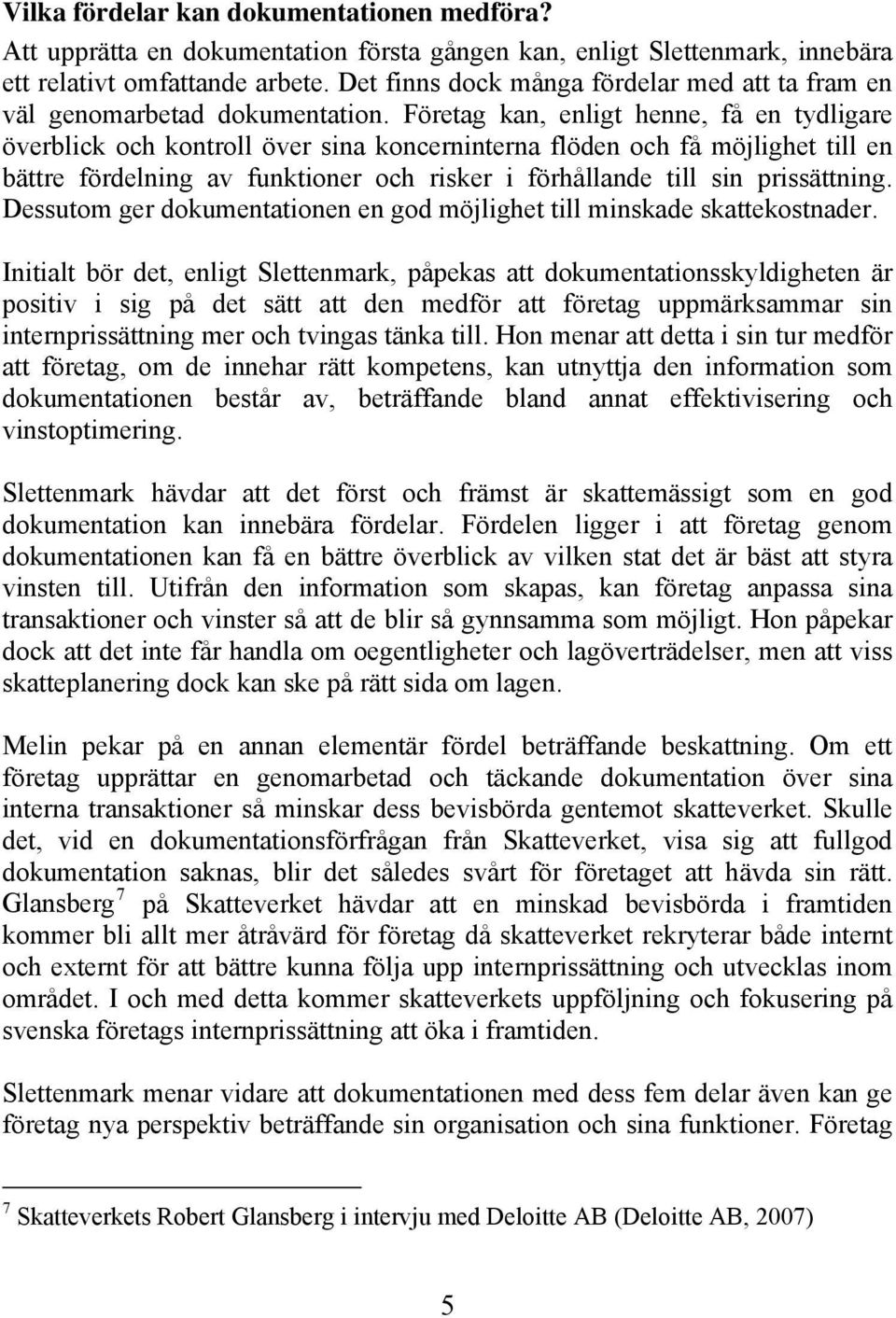 Företag kan, enligt henne, få en tydligare överblick och kontroll över sina koncerninterna flöden och få möjlighet till en bättre fördelning av funktioner och risker i förhållande till sin