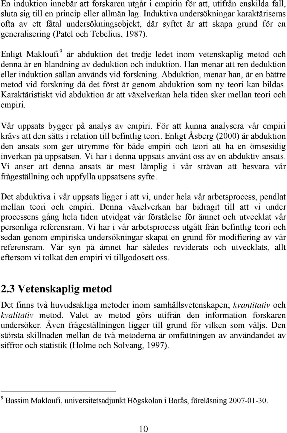 Enligt Makloufi 9 är abduktion det tredje ledet inom vetenskaplig metod och denna är en blandning av deduktion och induktion. Han menar att ren deduktion eller induktion sällan används vid forskning.