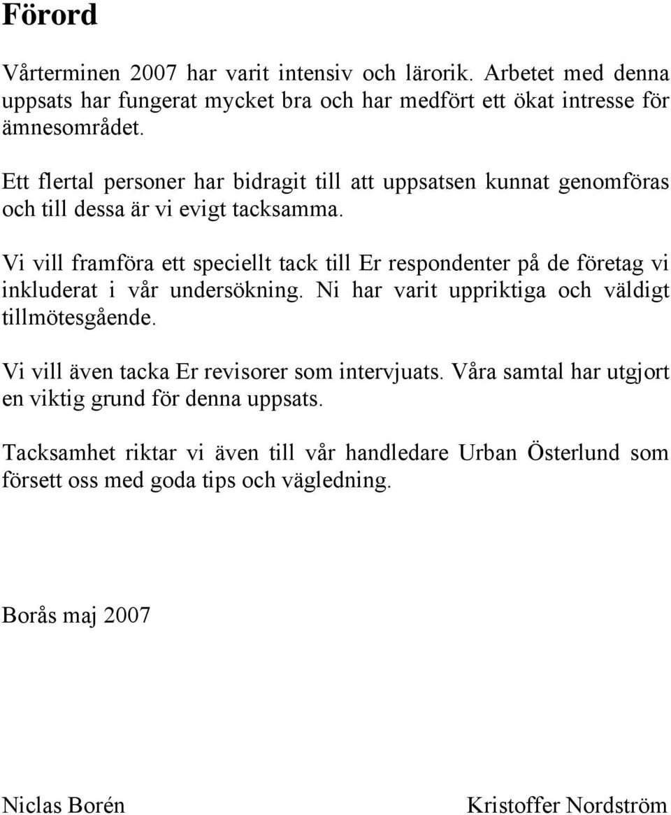 Vi vill framföra ett speciellt tack till Er respondenter på de företag vi inkluderat i vår undersökning. Ni har varit uppriktiga och väldigt tillmötesgående.