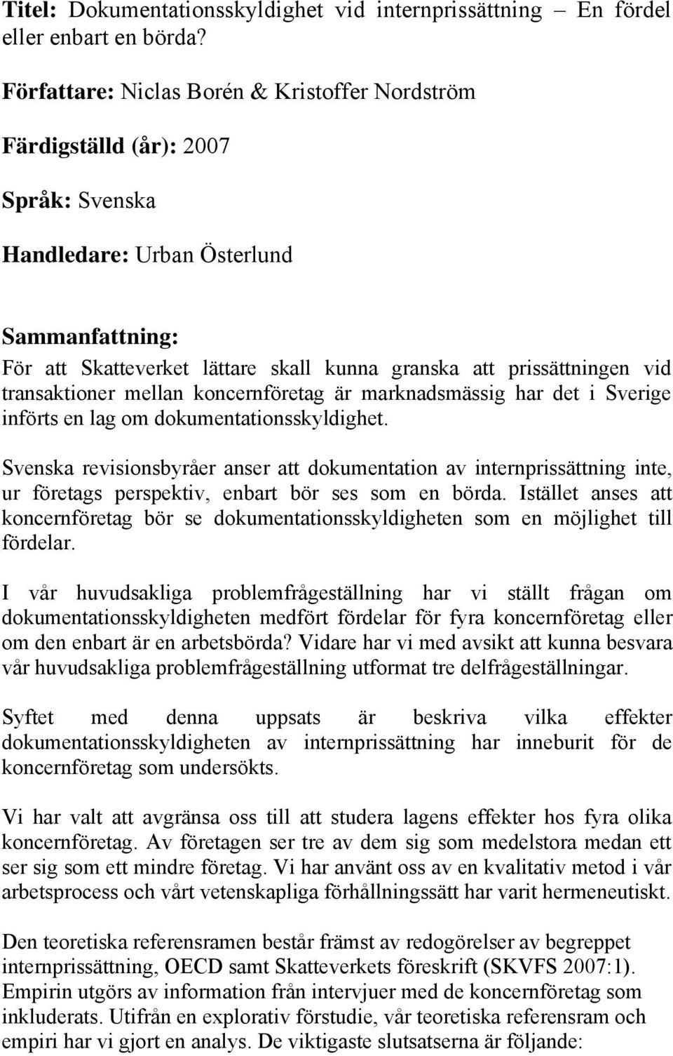 vid transaktioner mellan koncernföretag är marknadsmässig har det i Sverige införts en lag om dokumentationsskyldighet.