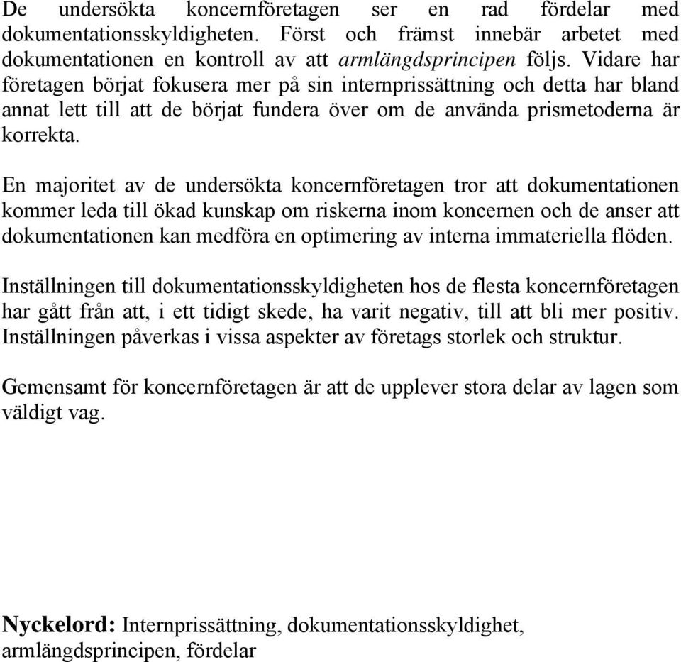 En majoritet av de undersökta koncernföretagen tror att dokumentationen kommer leda till ökad kunskap om riskerna inom koncernen och de anser att dokumentationen kan medföra en optimering av interna