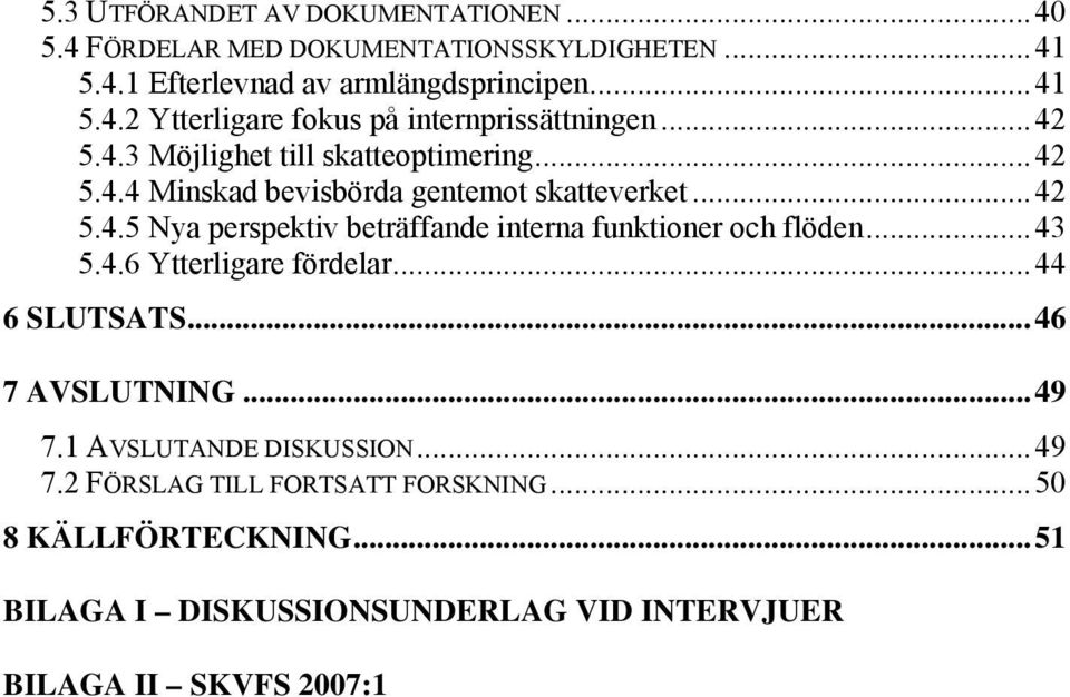 ..43 5.4.6 Ytterligare fördelar...44 6 SLUTSATS...46 7 AVSLUTNING...49 7.1 AVSLUTANDE DISKUSSION...49 7.2 FÖRSLAG TILL FORTSATT FORSKNING.