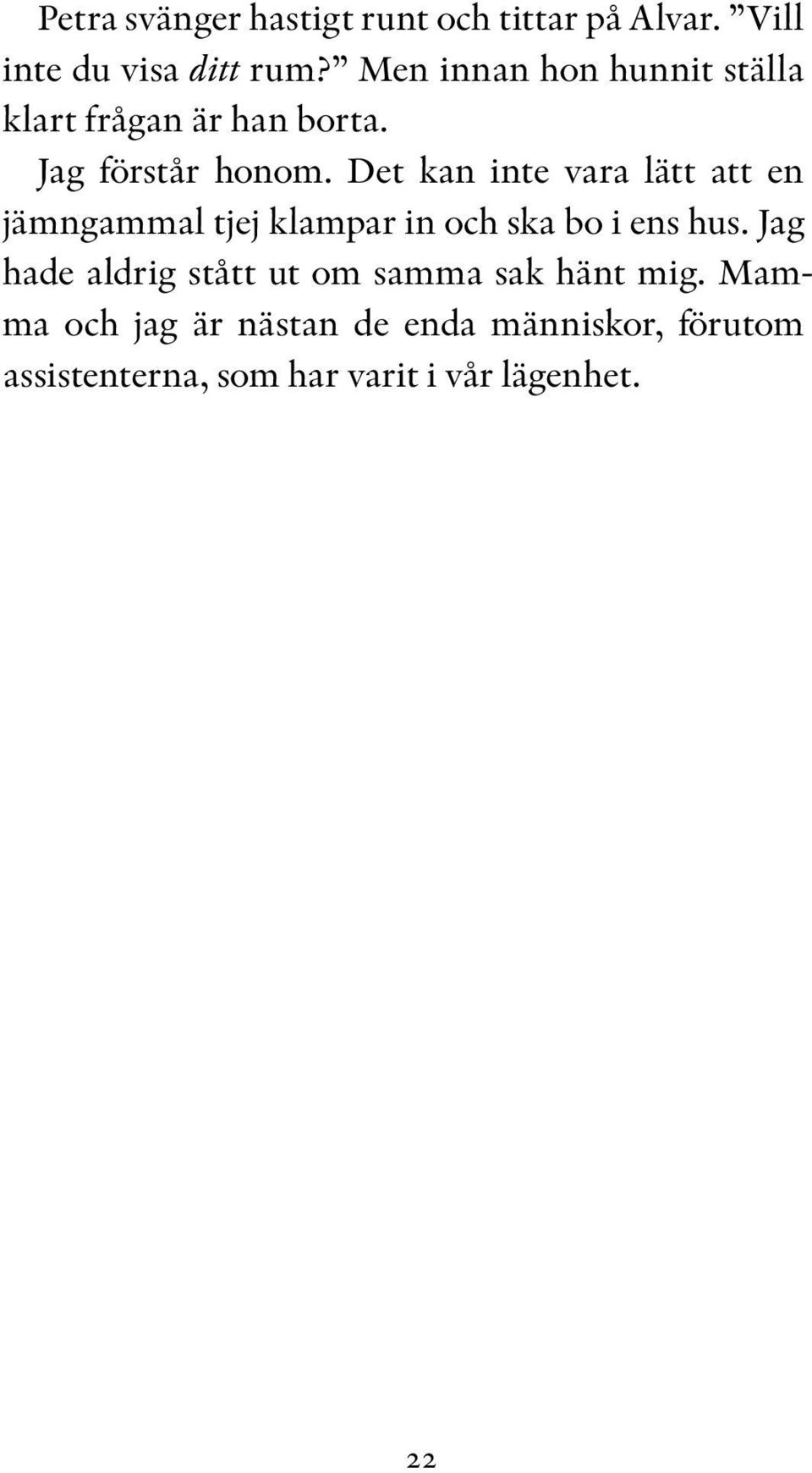 Det kan inte vara lätt att en jämngammal tjej klampar in och ska bo i ens hus.