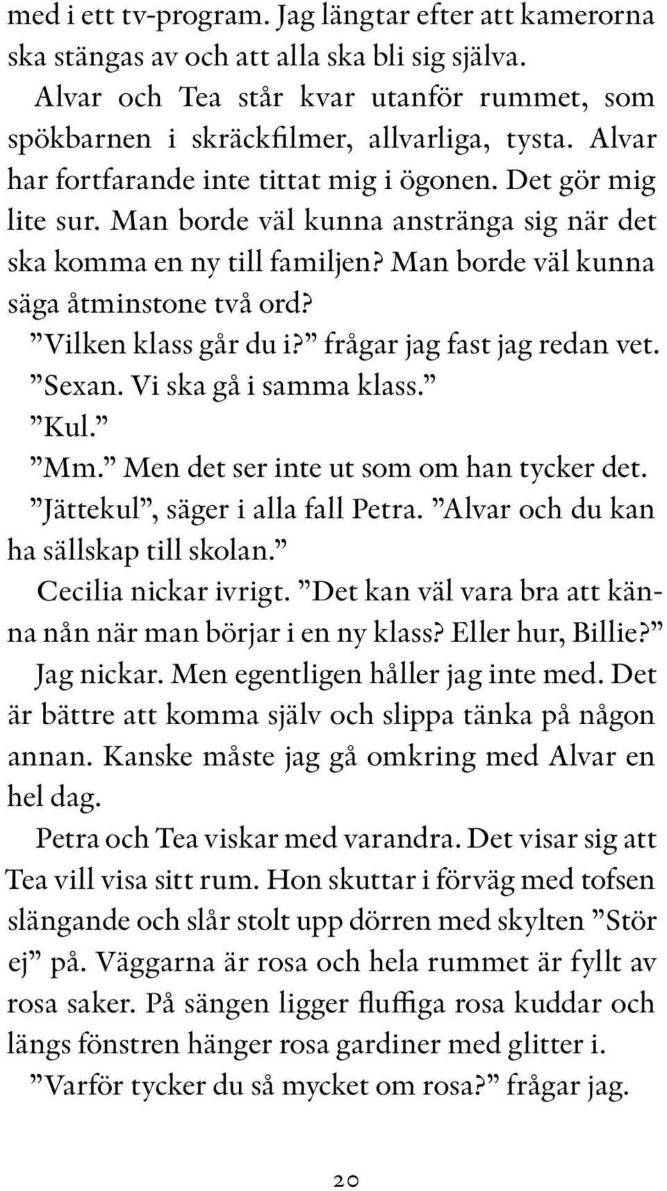 Vilken klass går du i? frågar jag fast jag redan vet. Sexan. Vi ska gå i samma klass. Kul. Mm. Men det ser inte ut som om han tycker det. Jättekul, säger i alla fall Petra.