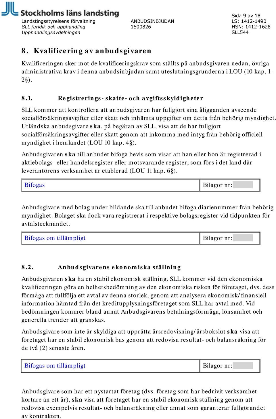 (10 kap, 1-2 ). 8.1. Registrerings- skatte- och avgiftsskyldigheter SLL kommer att kontrollera att anbudsgivaren har fullgjort sina åligganden avseende socialförsäkringsavgifter eller skatt och