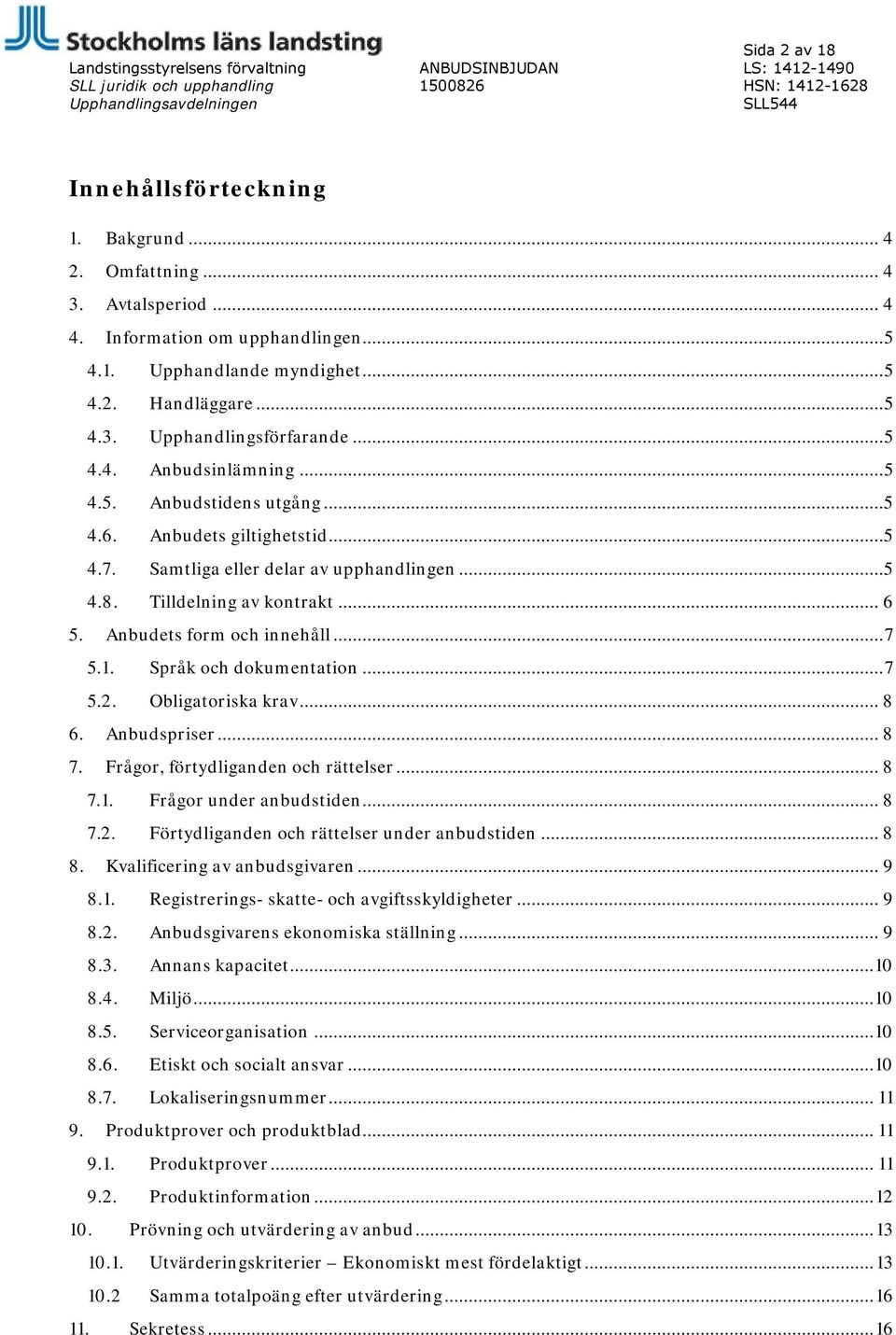 .. 5 4.6. Anbudets giltighetstid... 5 4.7. Samtliga eller delar av upphandlingen... 5 4.8. Tilldelning av kontrakt... 6 5. Anbudets form och innehåll... 7 5.1. Språk och dokumentation... 7 5.2.... 8 6.