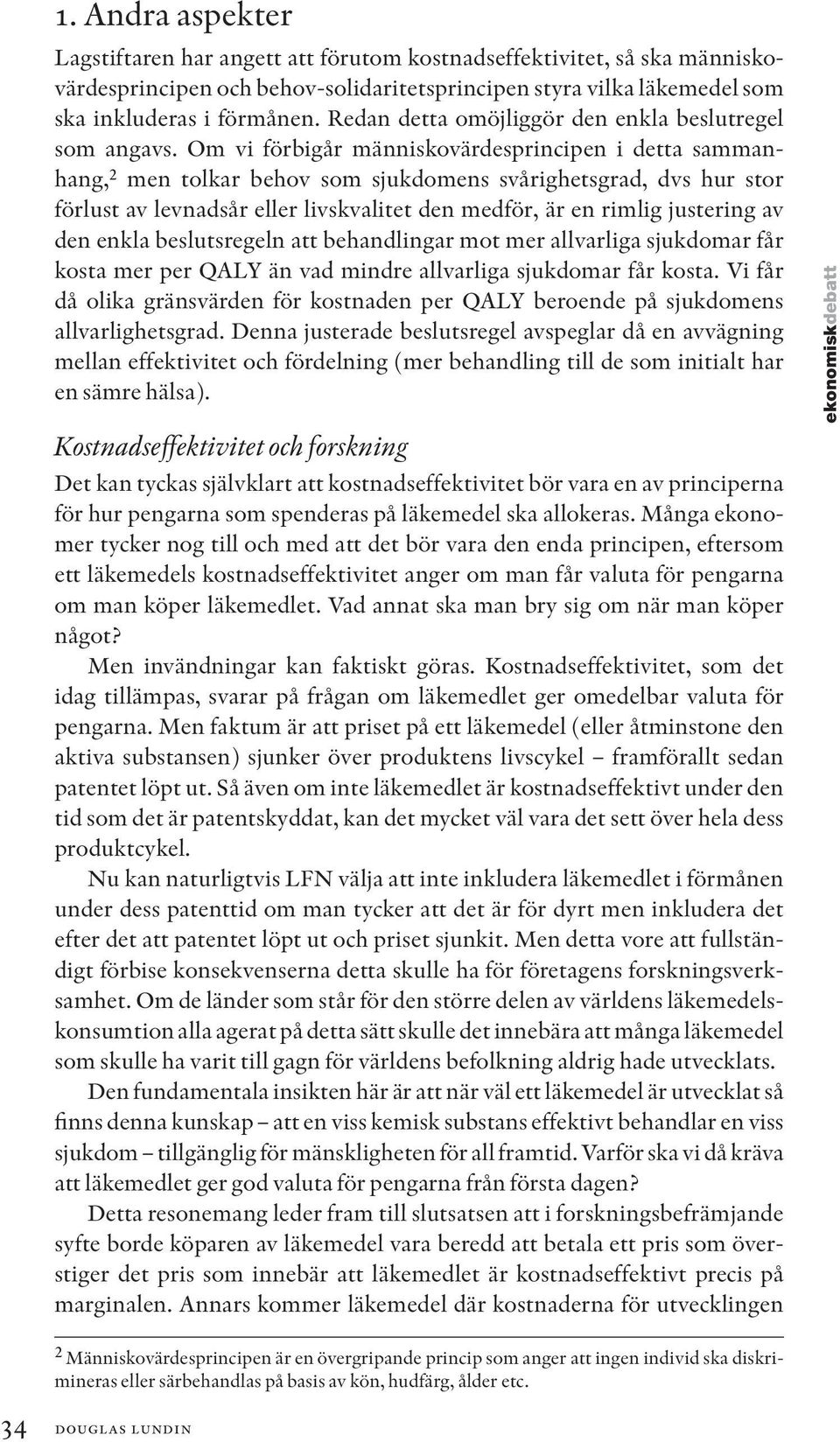 Om vi förbigår människovärdesprincipen i detta sammanhang, 2 men tolkar behov som sjukdomens svårighetsgrad, dvs hur stor förlust av levnadsår eller livskvalitet den medför, är en rimlig justering av