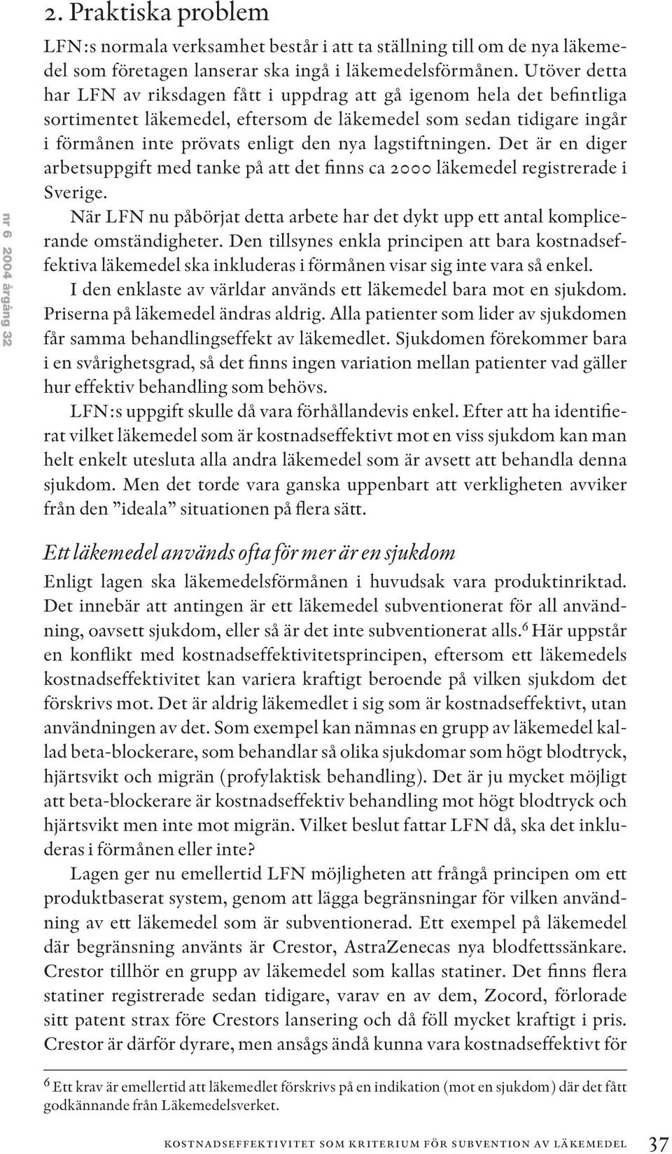 lagstiftningen. Det är en diger arbetsuppgift med tanke på att det finns ca 2000 läkemedel registrerade i Sverige.