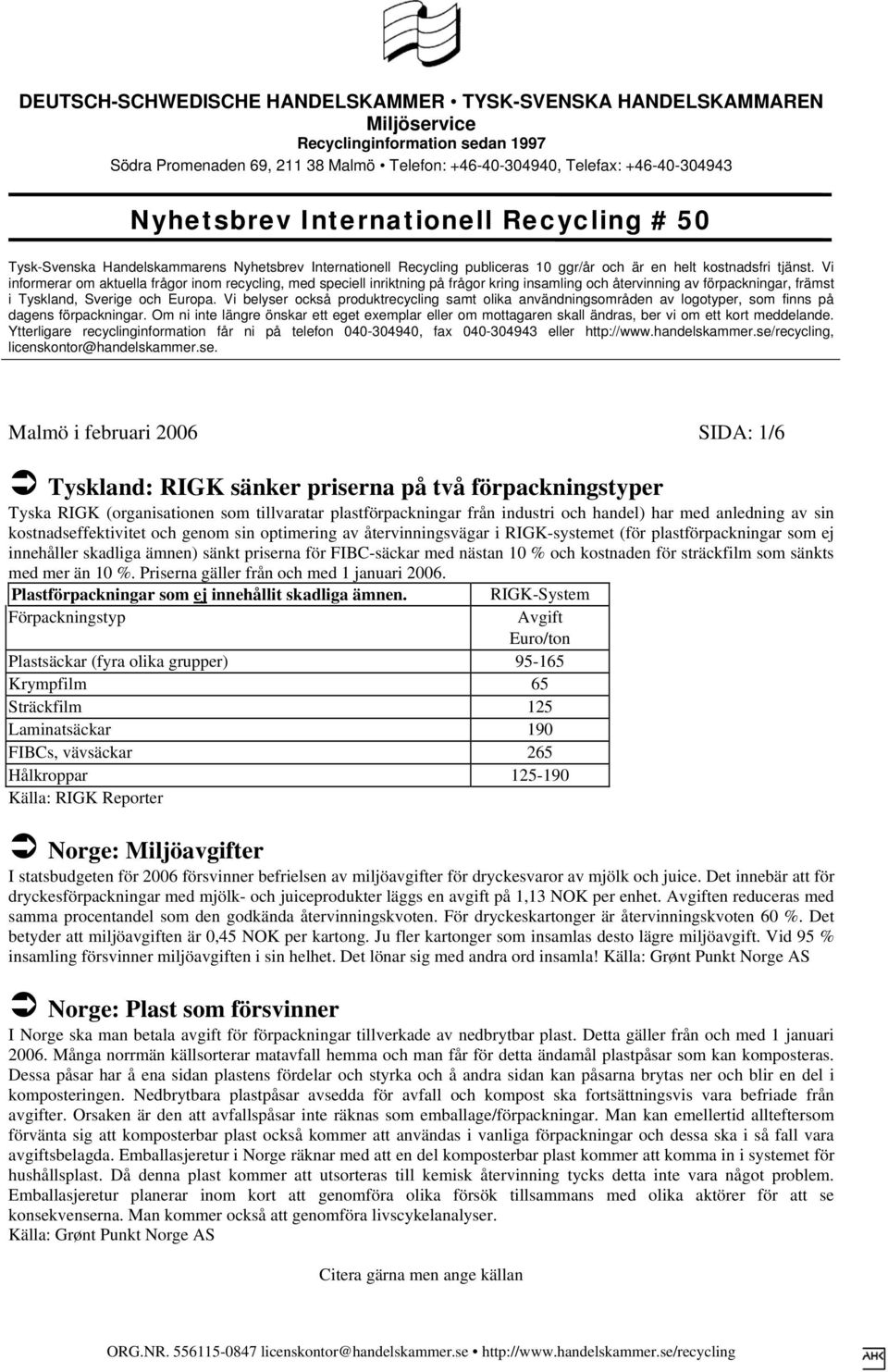 kostnaden för sträckfilm som sänkts med mer än 10 %. Priserna gäller från och med 1 januari 2006. Plastförpackningar som ej innehållit skadliga ämnen.