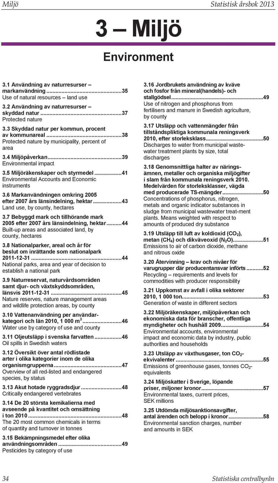 5 Miljöräkenskaper och styrmedel... 41 Environmental Accounts and Economic instruments 3.6 Markanvändningen omkring 2005 efter 2007 års länsindelning, hektar... 43 Land use, by county, hectares 3.