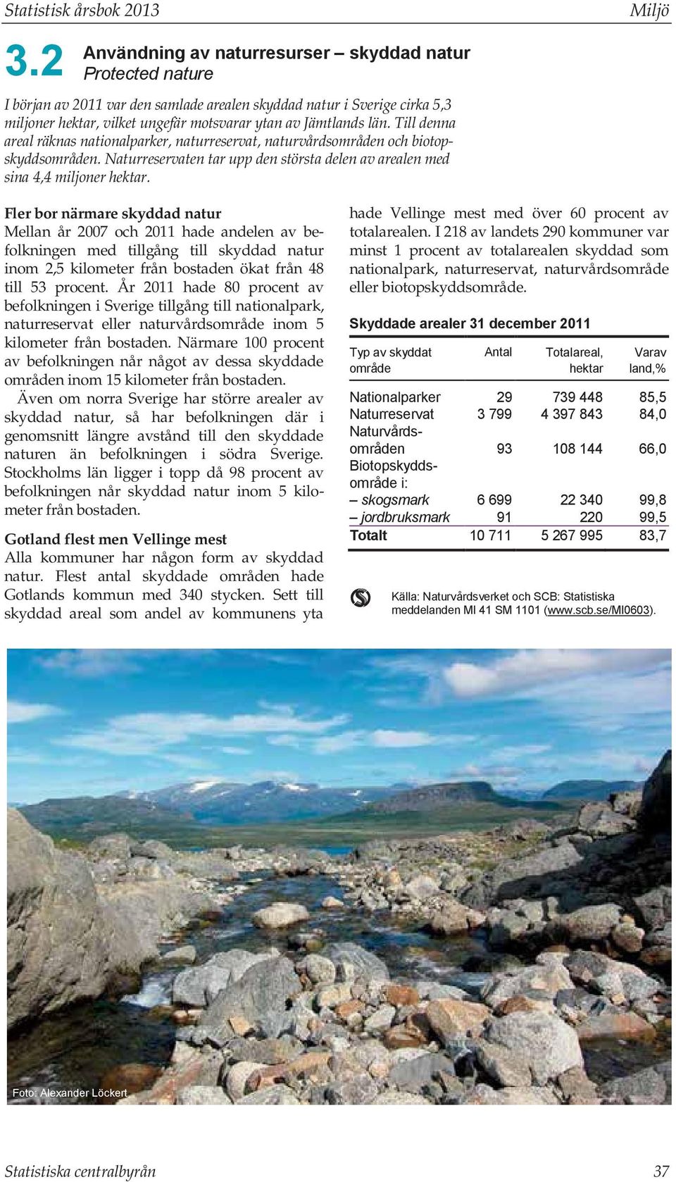 Till denna areal räknas nationalparker, naturreservat, naturvårdsområden och biotopskyddsområden. Naturreservaten tar upp den största delen av arealen med sina 4,4 miljoner hektar.