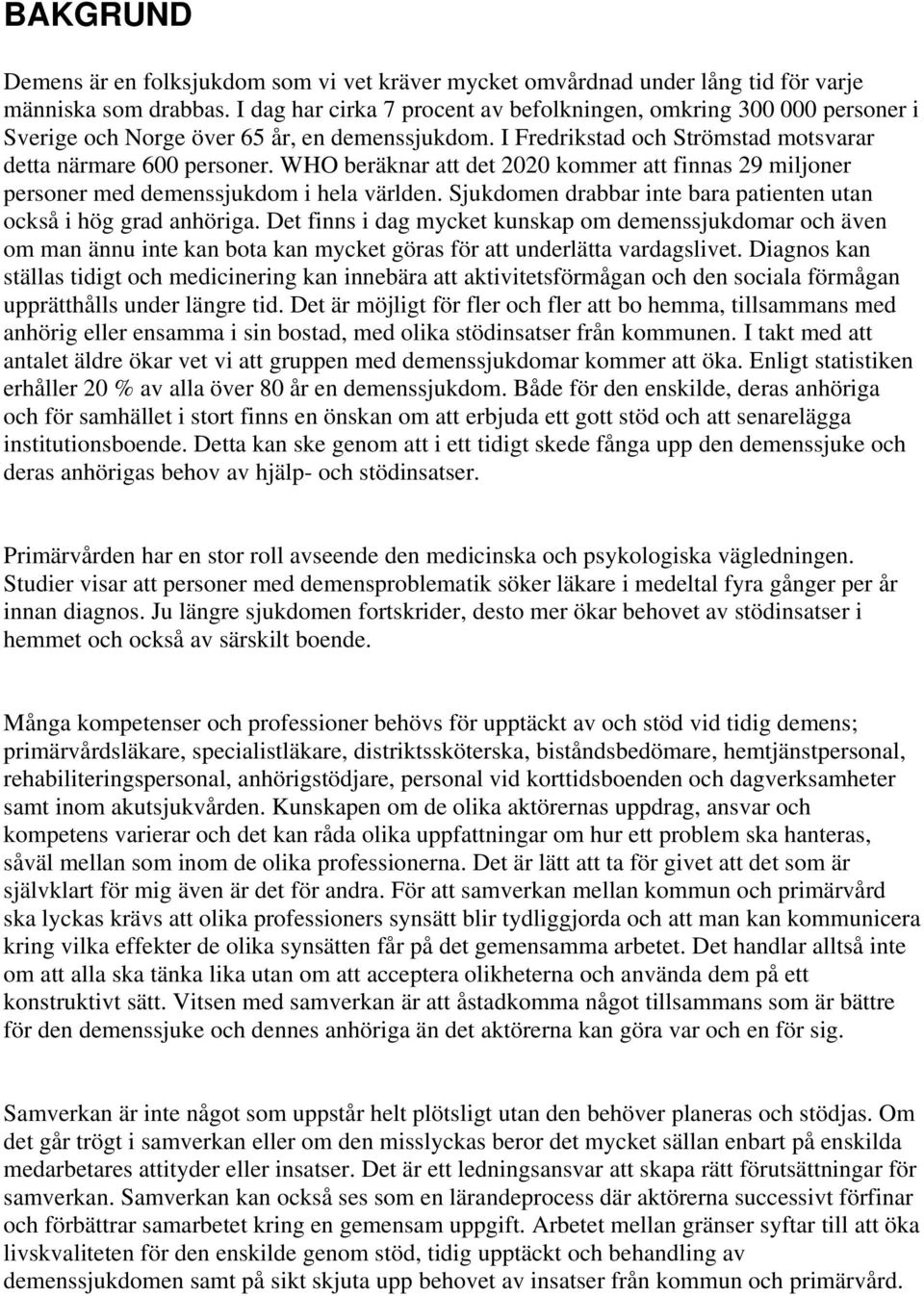 WHO beräknar att det 2020 kommer att finnas 29 miljoner personer med demenssjukdom i hela världen. Sjukdomen drabbar inte bara patienten utan också i hög grad anhöriga.