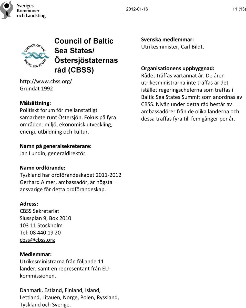 De åren utrikesministrarna inte träffas är det istället regeringscheferna som träffas i Baltic Sea States Summit som anordnas av CBSS.