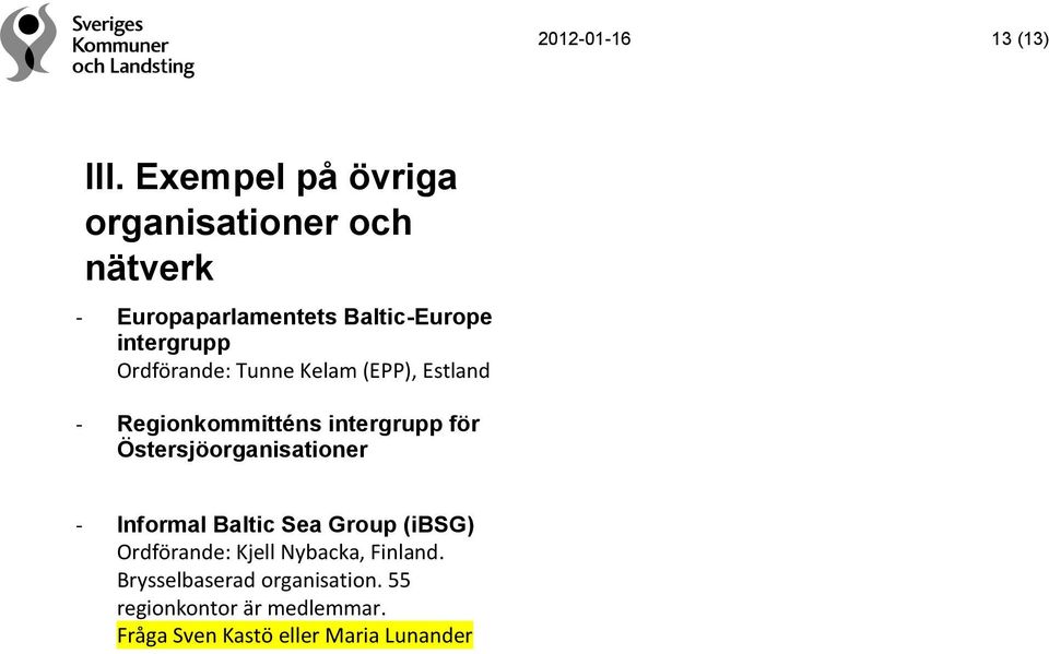 Ordförande: Tunne Kelam (EPP), Estland - Regionkommitténs intergrupp för