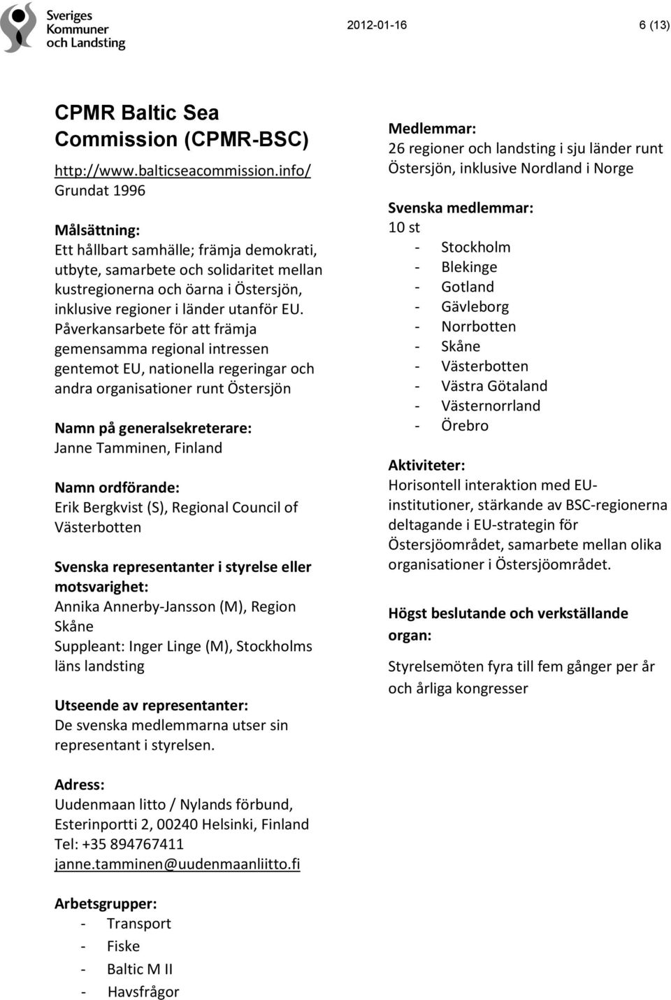 Påverkansarbete för att främja gemensamma regional intressen gentemot EU, nationella regeringar och andra organisationer runt Östersjön Janne Tamminen, Finland Erik Bergkvist (S), Regional Council of