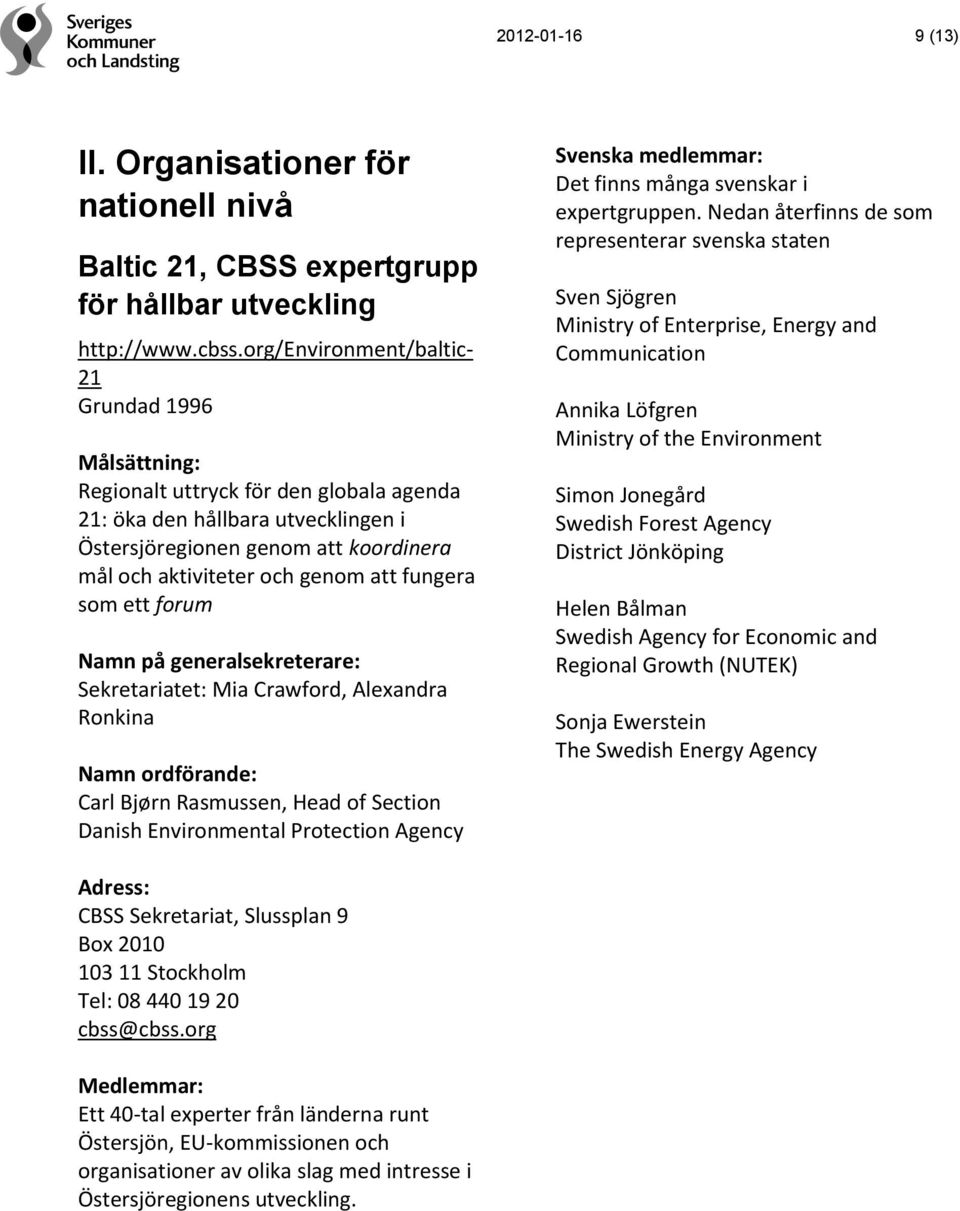 som ett forum Sekretariatet: Mia Crawford, Alexandra Ronkina Carl Bjørn Rasmussen, Head of Section Danish Environmental Protection Agency Det finns många svenskar i expertgruppen.