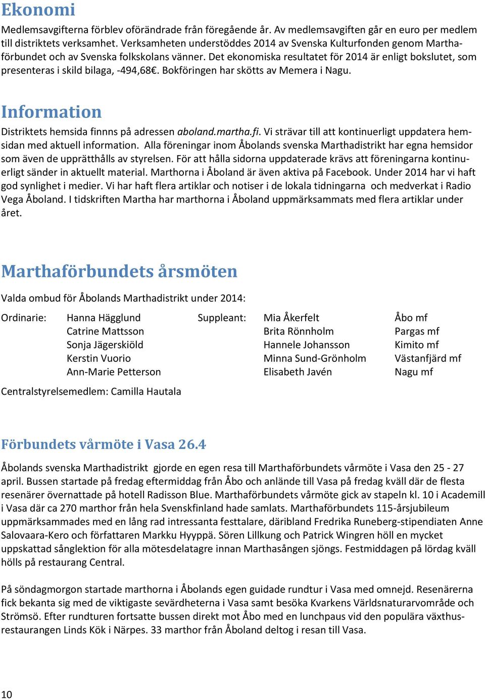 Det ekonomiska resultatet för 2014 är enligt bokslutet, som presenteras i skild bilaga, -494,68. Bokföringen har skötts av Memera i Nagu. Information Distriktets hemsida finnns på adressen aboland.