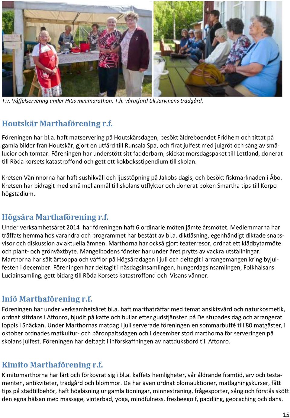 Houtskär, gjort en utfärd till Runsala Spa, och firat julfest med julgröt och sång av smålucior och tomtar.