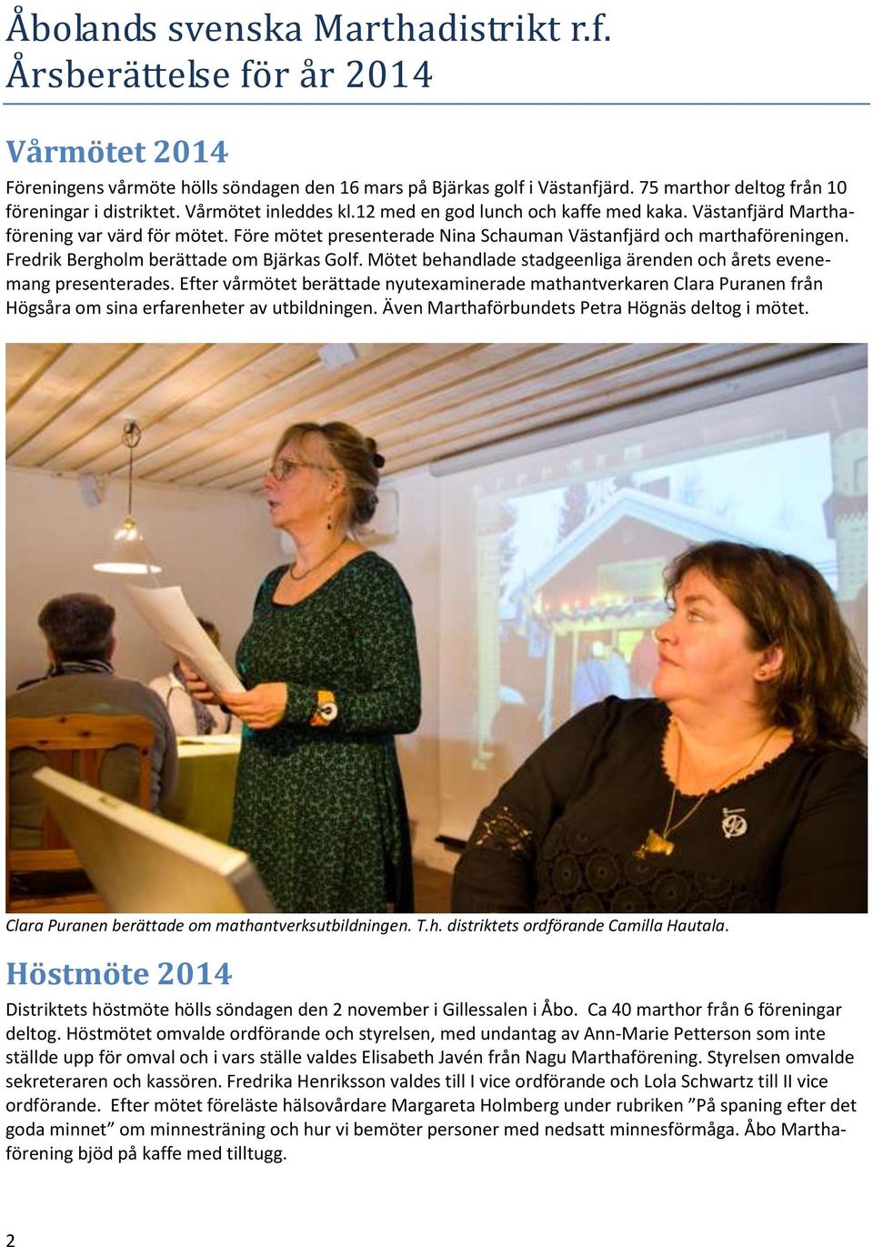 Före mötet presenterade Nina Schauman Västanfjärd och marthaföreningen. Fredrik Bergholm berättade om Bjärkas Golf. Mötet behandlade stadgeenliga ärenden och årets evenemang presenterades.
