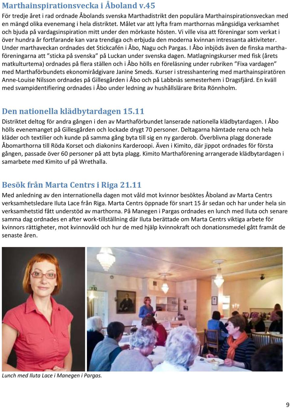 Vi ville visa att föreningar som verkat i över hundra år fortfarande kan vara trendiga och erbjuda den moderna kvinnan intressanta aktiviteter.