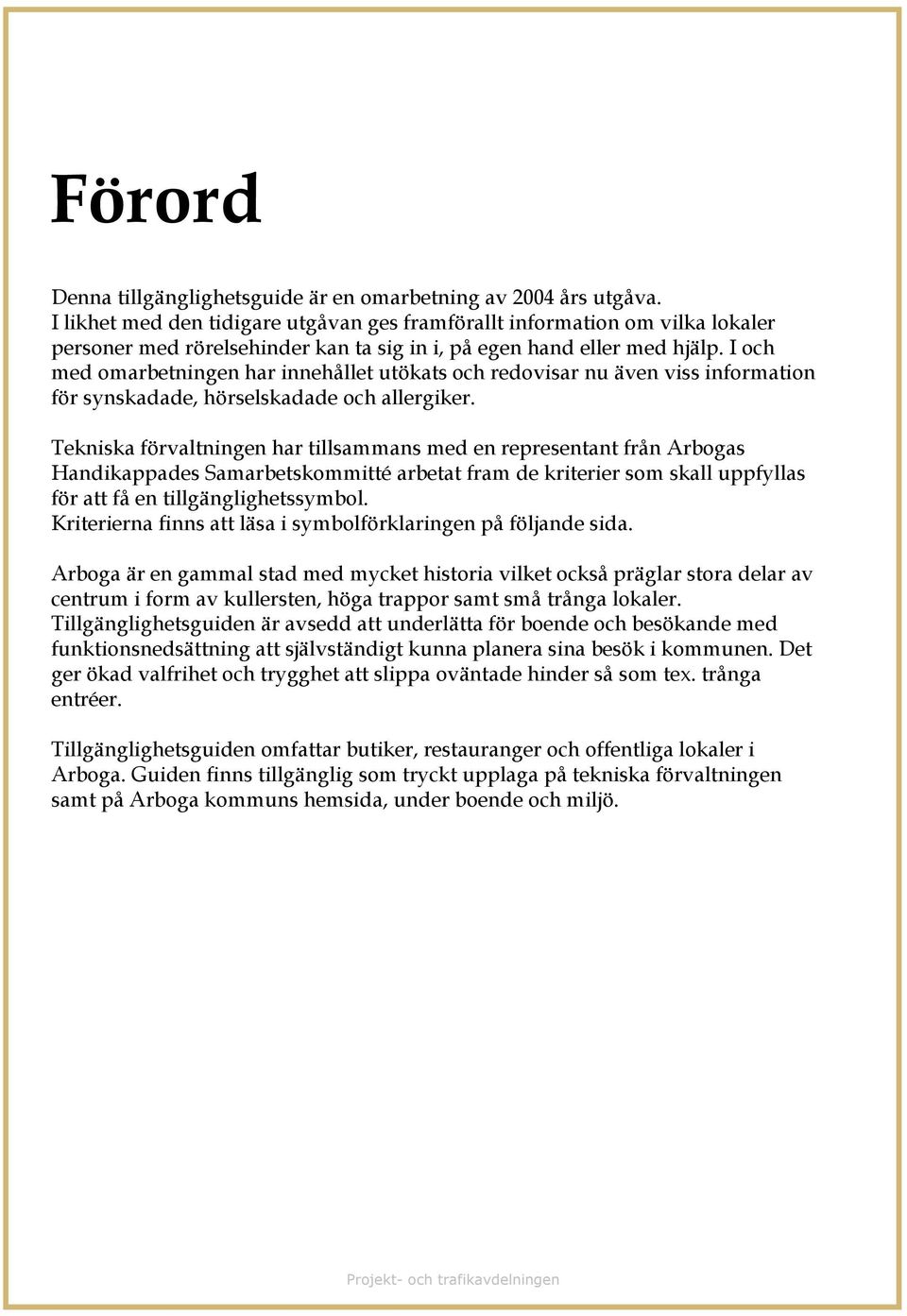 I och med omarbetningen har innehållet utökats och redovisar nu även viss information för synskadade, hörselskadade och allergiker.