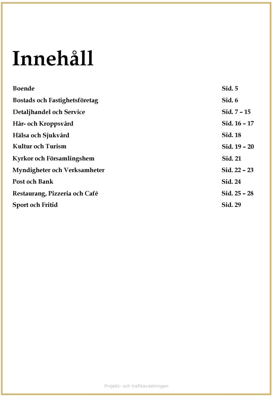 19 20 Kyrkor och Församlingshem Sid. 21 Myndigheter och Verksamheter Sid.