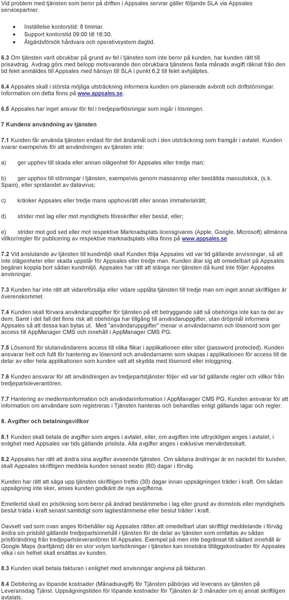 Avdrag görs med belopp motsvarande den obrukbara tjänstens fasta månads avgift räknat från den tid felet anmäldes till Appsales med hänsyn till SLA i punkt 6,