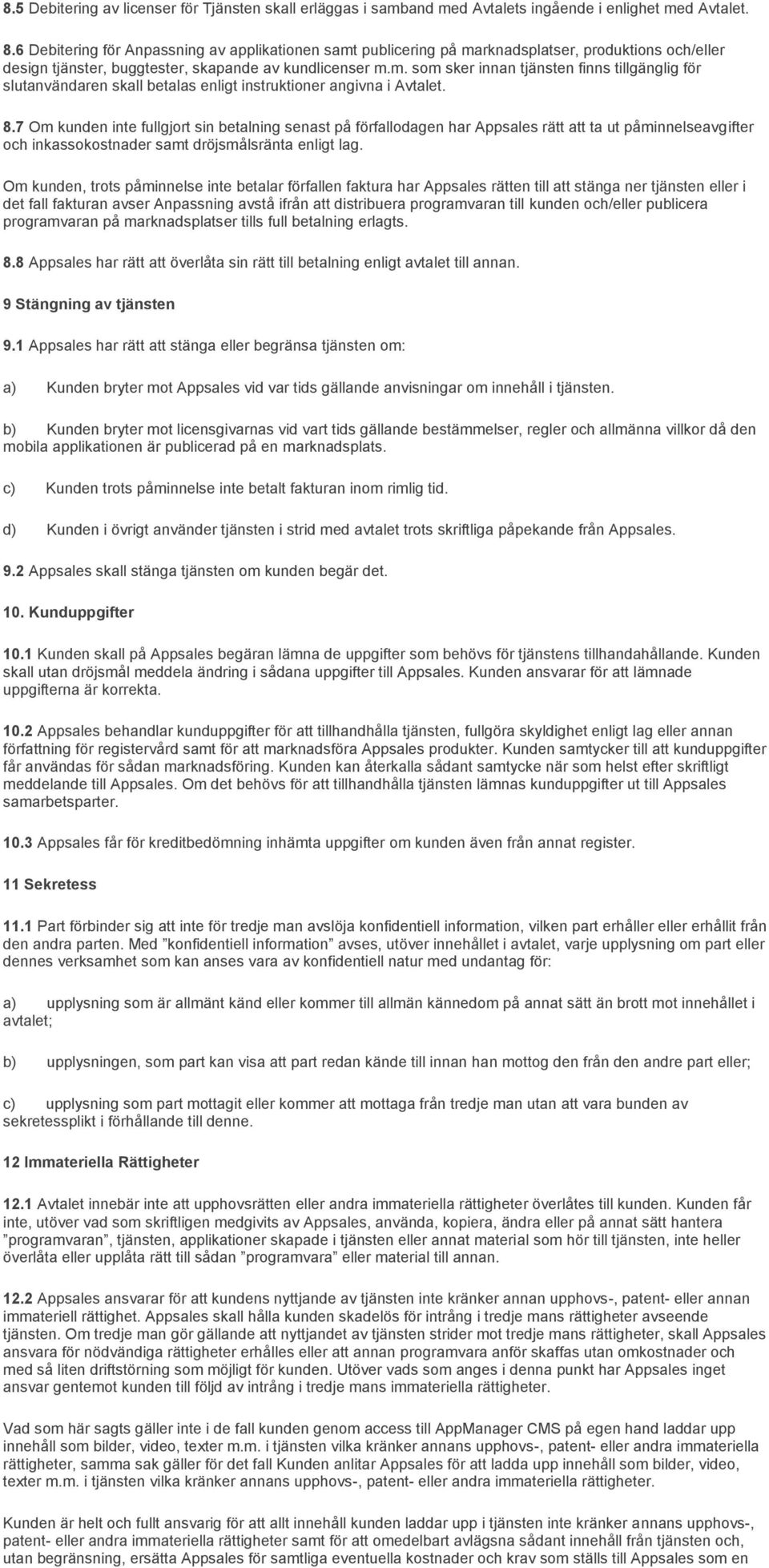 8.7 Om kunden inte fullgjort sin betalning senast på förfallodagen har Appsales rätt att ta ut påminnelseavgifter och inkassokostnader samt dröjsmålsränta enligt lag.