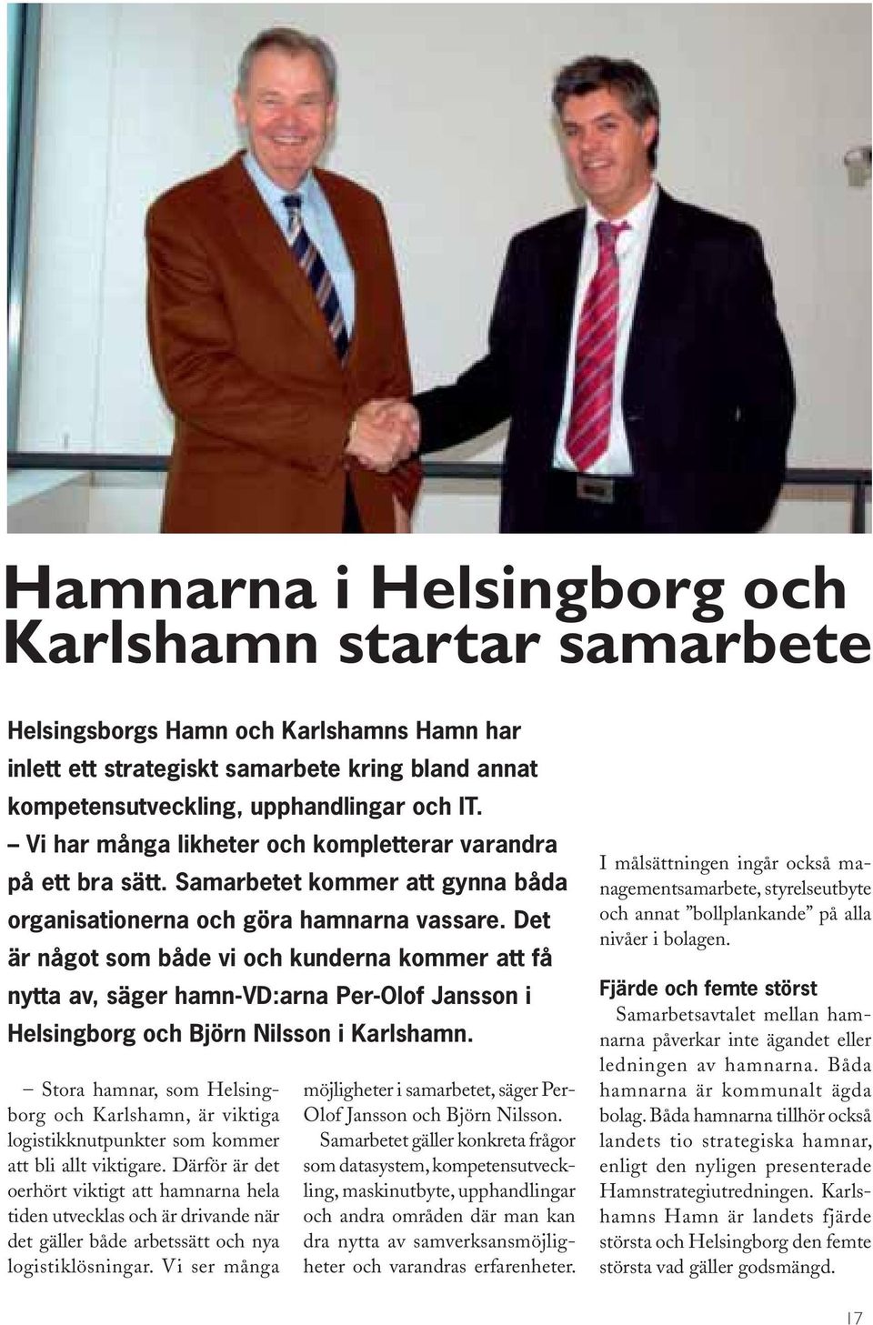 Det är något som både vi och kunderna kommer att få nytta av, säger hamn-vd:arna Per-Olof Jansson i Helsingborg och Björn Nilsson i Karlshamn.