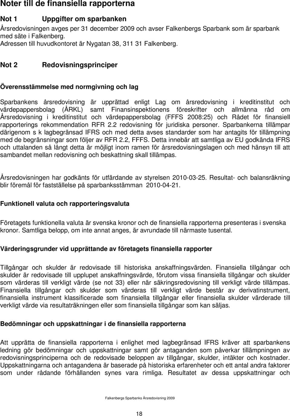 Not 2 Redovisningsprinciper Överensstämmelse med normgivning och lag Sparbankens årsredovisning är upprättad enligt Lag om årsredovisning i kreditinstitut och värdepappersbolag (ÅRKL) samt