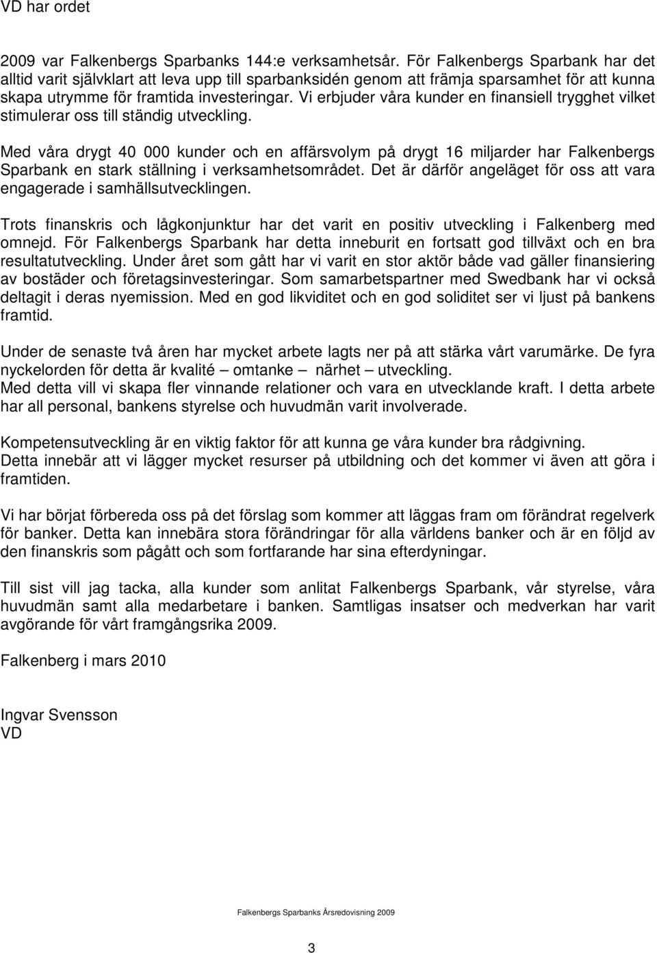Vi erbjuder våra kunder en finansiell trygghet vilket stimulerar oss till ständig utveckling.
