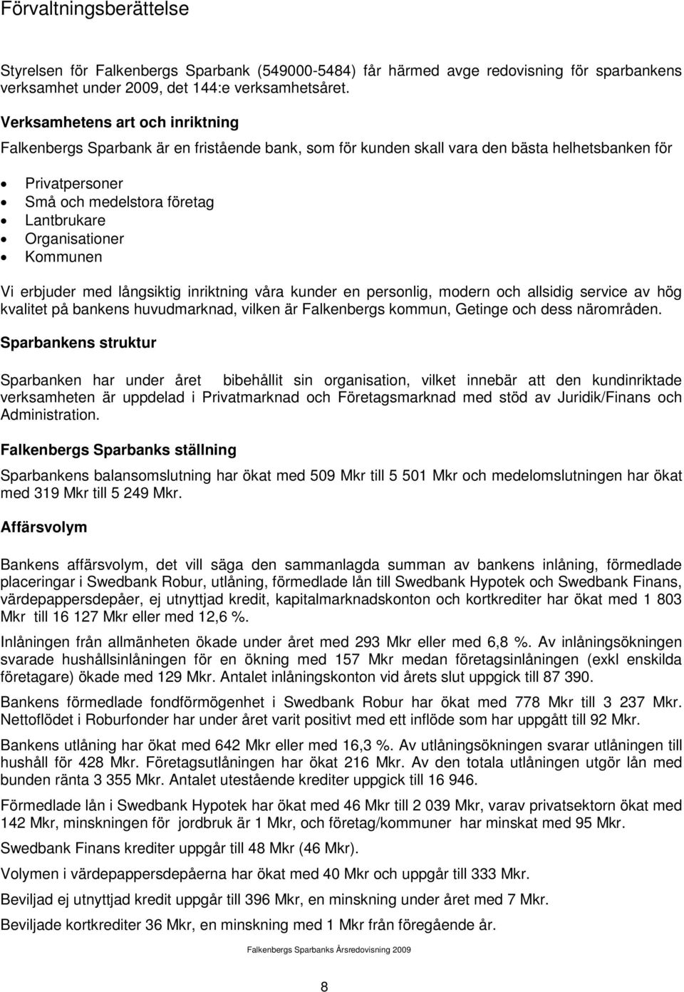 Kommunen Vi erbjuder med långsiktig inriktning våra kunder en personlig, modern och allsidig service av hög kvalitet på bankens huvudmarknad, vilken är Falkenbergs kommun, Getinge och dess närområden.