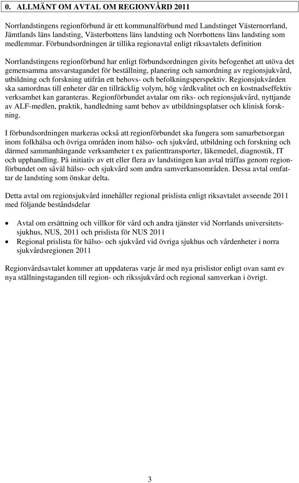 Förbundsordningen är tillika regionavtal enligt riksavtalets definition Norrlandstingens regionförbund har enligt förbundsordningen givits befogenhet att utöva det gemensamma ansvarstagandet för
