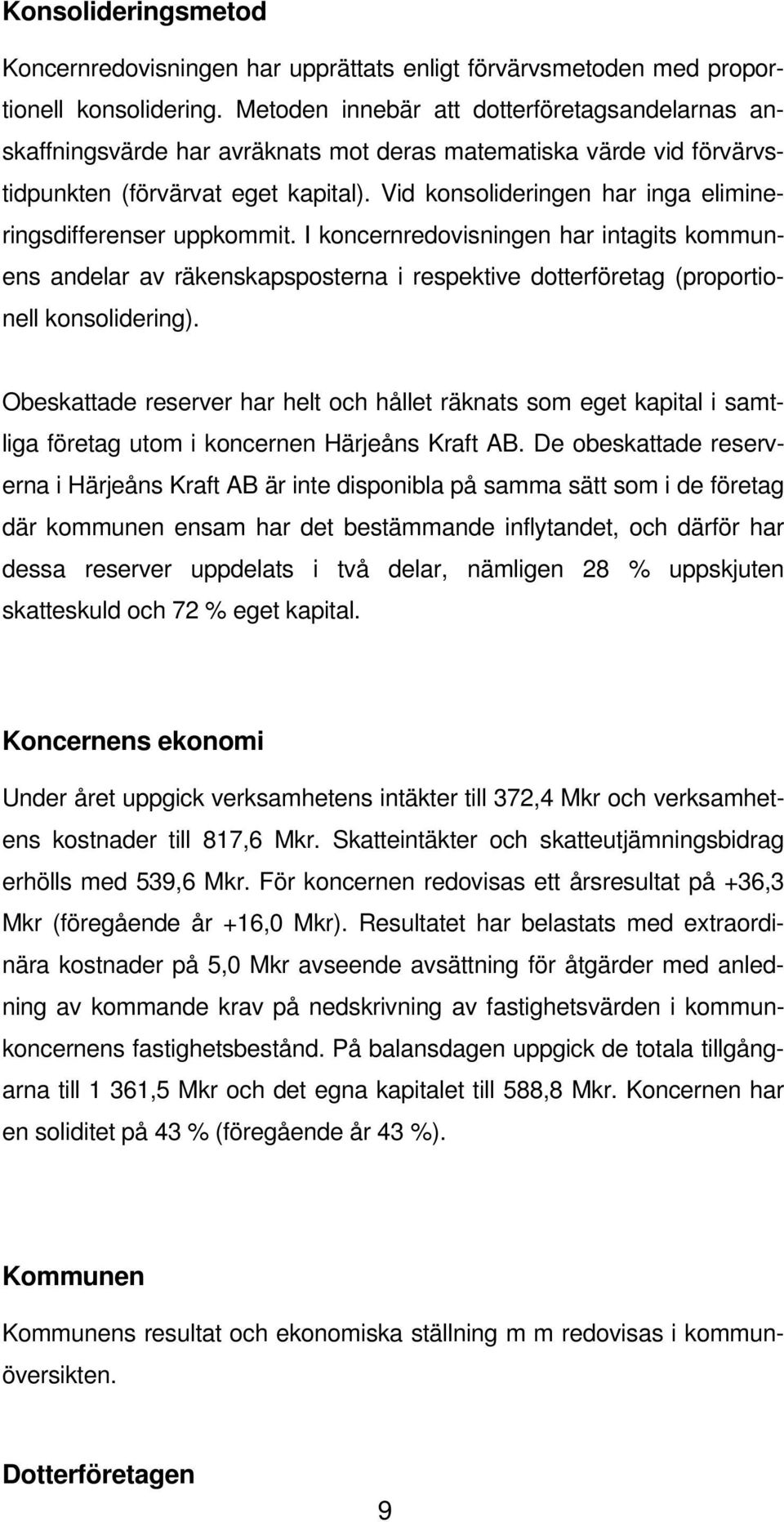 Vid konsolideringen har inga elimineringsdifferenser uppkommit. I koncernredovisningen har intagits kommunens andelar av räkenskapsposterna i respektive dotterföretag (proportionell konsolidering).
