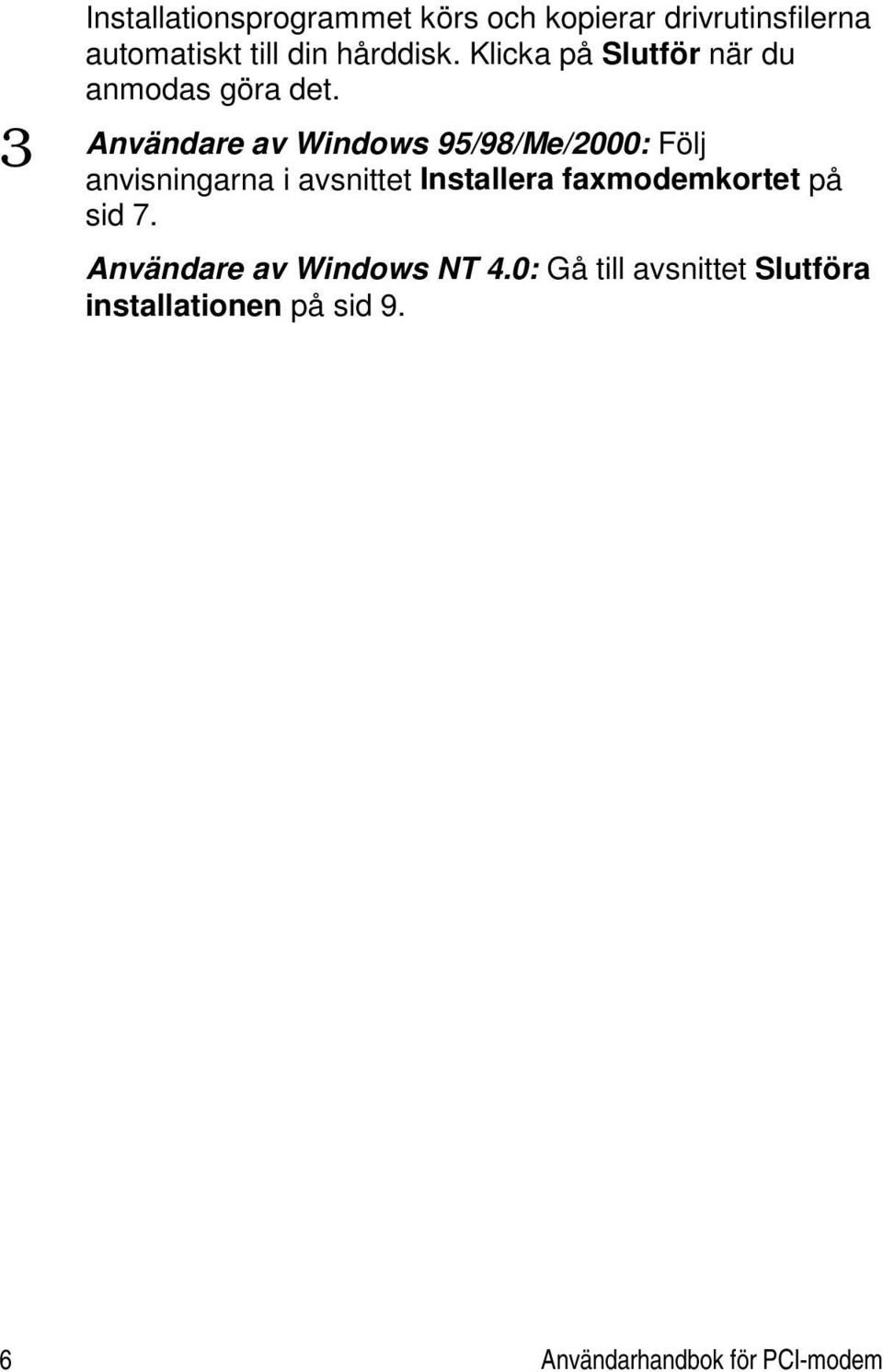 3 Användare av Windows 95/98/Me/2000: Följ anvisningarna i avsnittet Installera