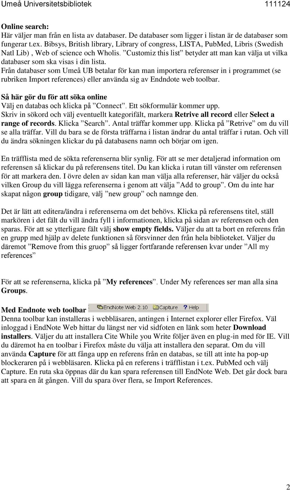 Customiz this list betyder att man kan välja ut vilka databaser som ska visas i din lista.