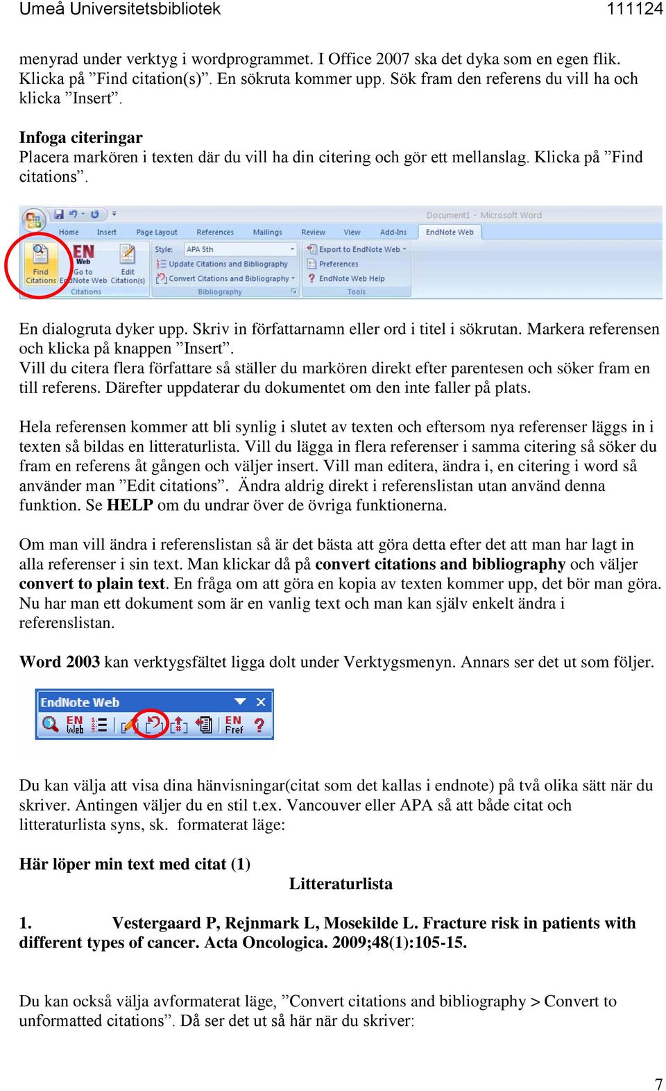 Markera referensen och klicka på knappen Insert. Vill du citera flera författare så ställer du markören direkt efter parentesen och söker fram en till referens.