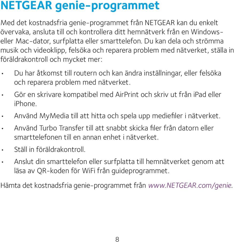 Du kan dela och strömma musik och videoklipp, felsöka och reparera problem med nätverket, ställa in föräldrakontroll och mycket mer: Du har åtkomst till routern och kan ändra inställningar, eller