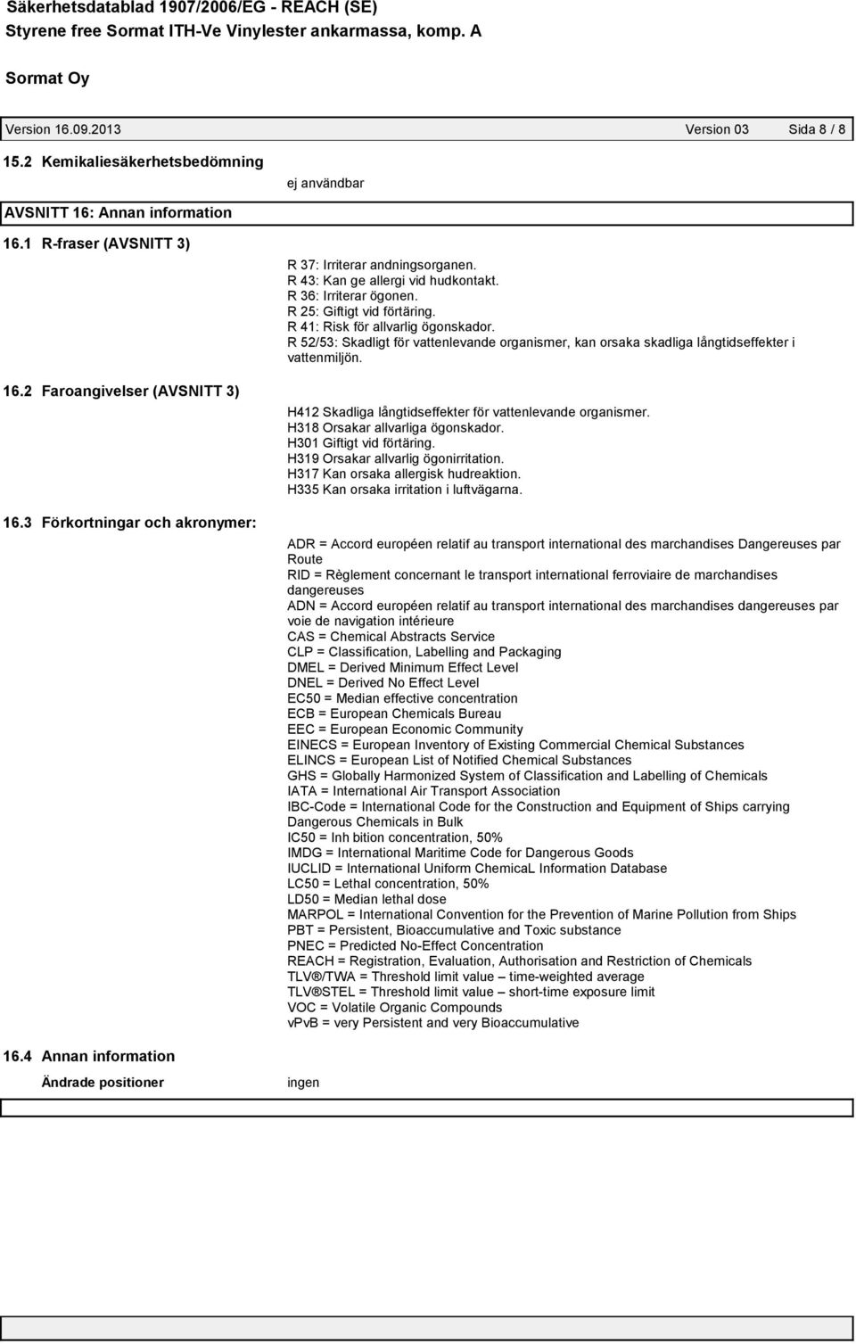 R 41: Risk för allvarlig ögonskador. R 52/53: Skadligt för vattenlevande organismer, kan orsaka skadliga långtidseffekter i vattenmiljön. H412 Skadliga långtidseffekter för vattenlevande organismer.