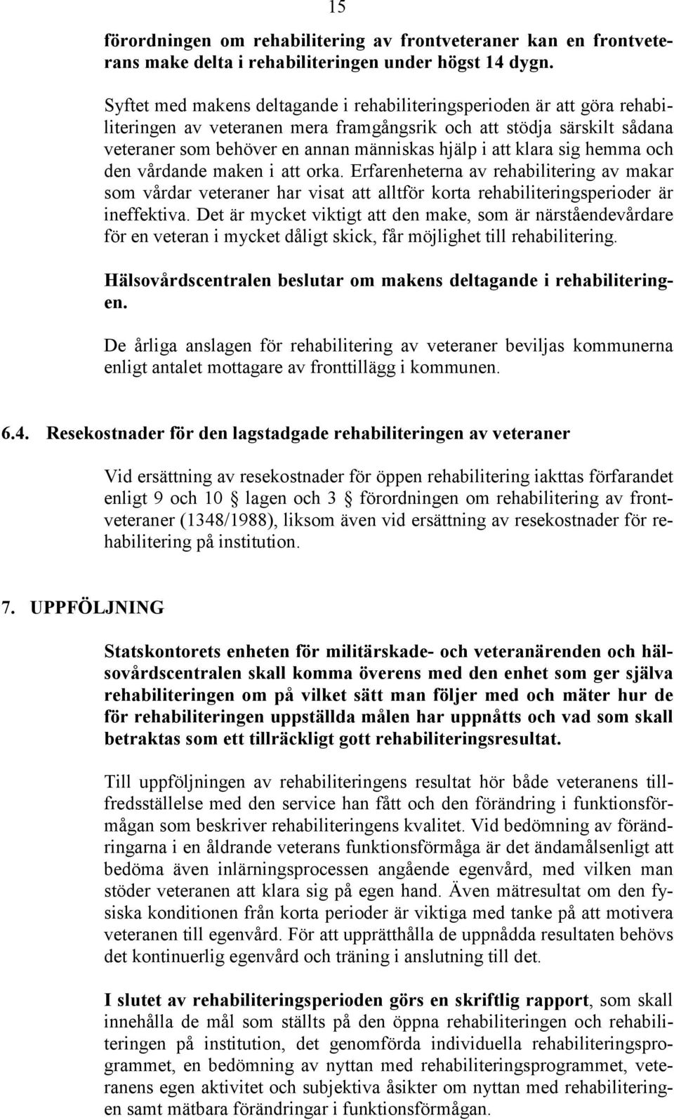 klara sig hemma och den vårdande maken i att orka. Erfarenheterna av rehabilitering av makar som vårdar veteraner har visat att alltför korta rehabiliteringsperioder är ineffektiva.