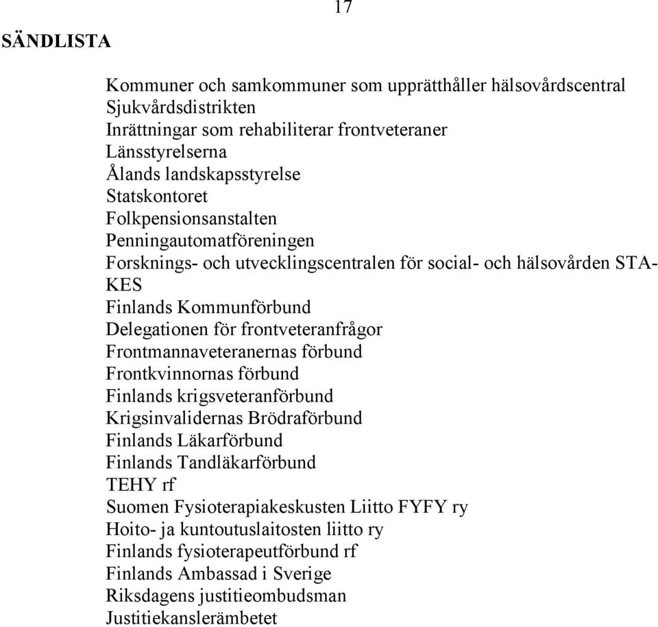 frontveteranfrågor Frontmannaveteranernas förbund Frontkvinnornas förbund Finlands krigsveteranförbund Krigsinvalidernas Brödraförbund Finlands Läkarförbund Finlands Tandläkarförbund