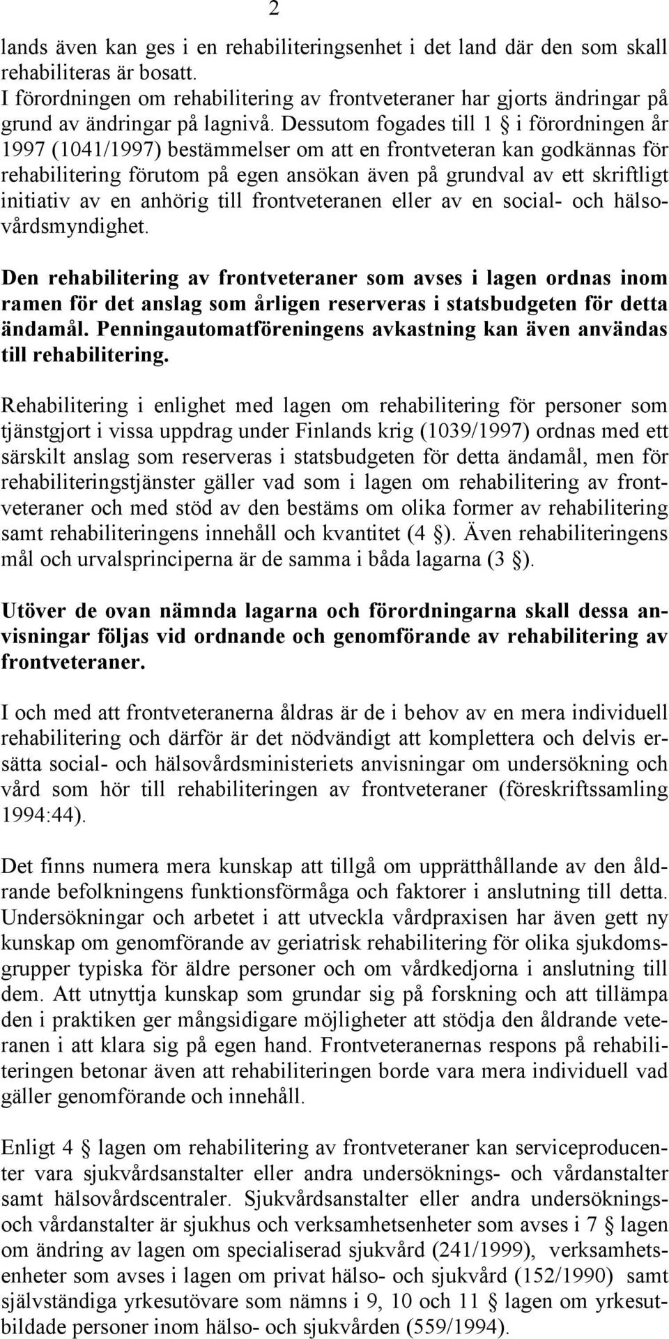 Dessutom fogades till 1 i förordningen år 1997 (1041/1997) bestämmelser om att en frontveteran kan godkännas för rehabilitering förutom på egen ansökan även på grundval av ett skriftligt initiativ av