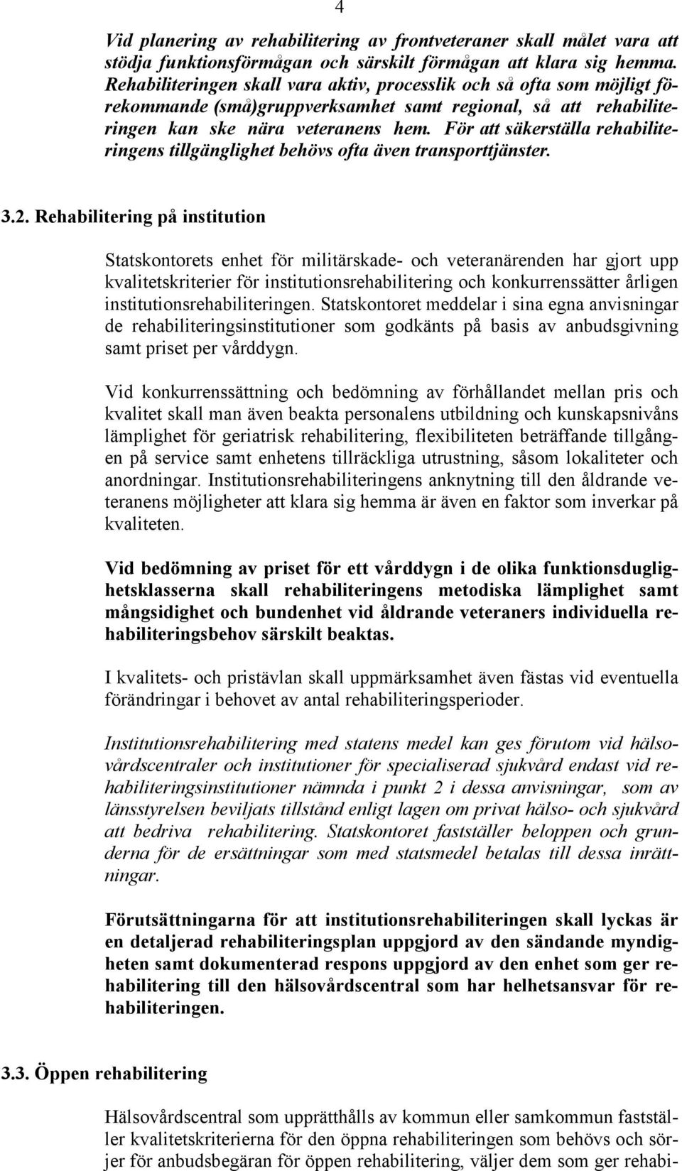 För att säkerställa rehabiliteringens tillgänglighet behövs ofta även transporttjänster. 3.2.