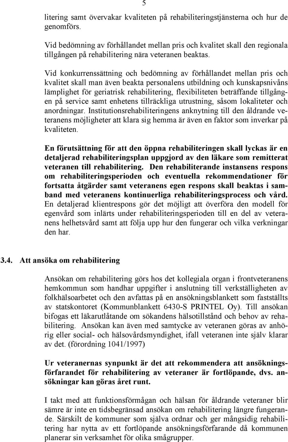 Vid konkurrenssättning och bedömning av förhållandet mellan pris och kvalitet skall man även beakta personalens utbildning och kunskapsnivåns lämplighet för geriatrisk rehabilitering, flexibiliteten