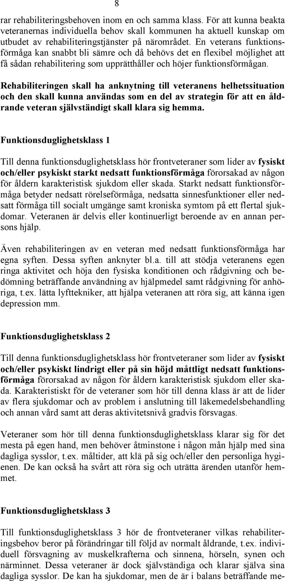 Rehabiliteringen skall ha anknytning till veteranens helhetssituation och den skall kunna användas som en del av strategin för att en åldrande veteran självständigt skall klara sig hemma.