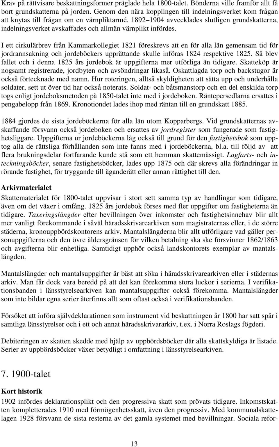 1892 1904 avvecklades slutligen grundskatterna, indelningsverket avskaffades och allmän värnplikt infördes.